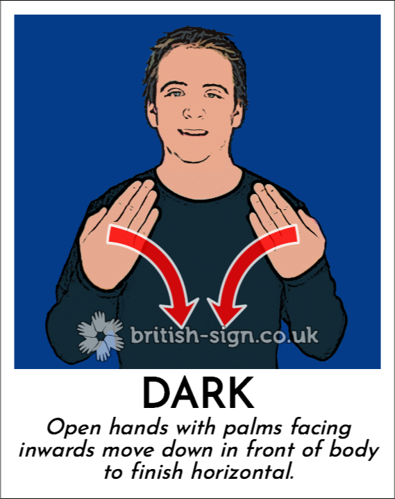 Dark: Open hands with palms facing inwards move down in front of body to finish horizontal.